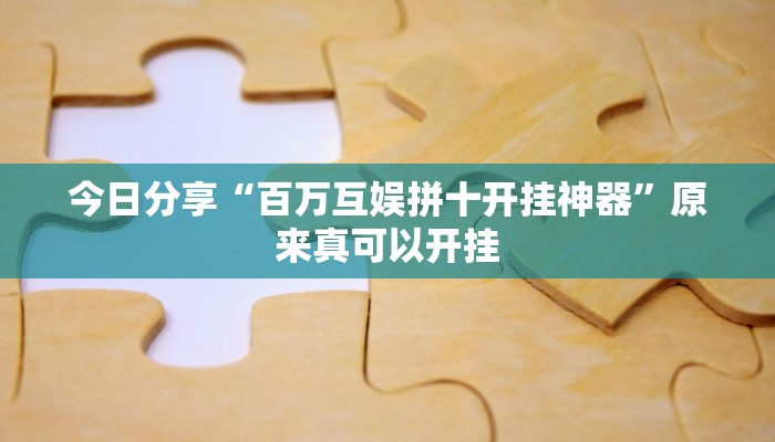 今日分享“百万互娱拼十开挂神器”原来真可以开挂