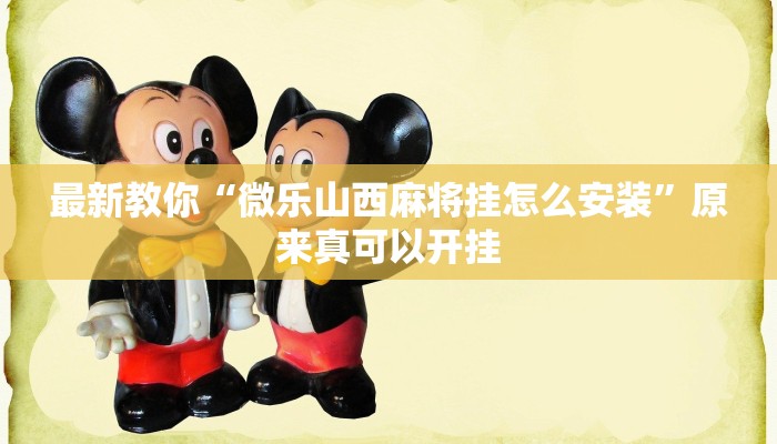 最新教你“微乐山西麻将挂怎么安装”原来真可以开挂