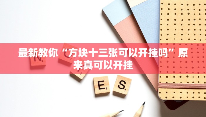 最新教你“方块十三张可以开挂吗”原来真可以开挂