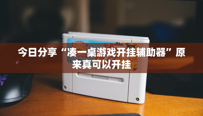 今日分享“凑一桌游戏开挂辅助器”原来真可以开挂