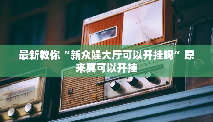 最新教你“新众娱大厅可以开挂吗”原来真可以开挂