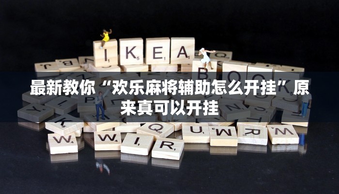 最新教你“欢乐麻将辅助怎么开挂”原来真可以开挂