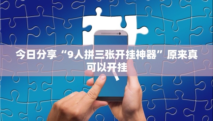 今日分享“9人拼三张开挂神器”原来真可以开挂