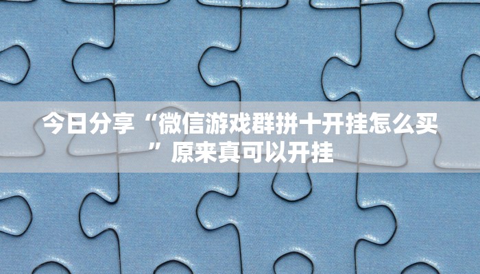 今日分享“微信游戏群拼十开挂怎么买”原来真可以开挂