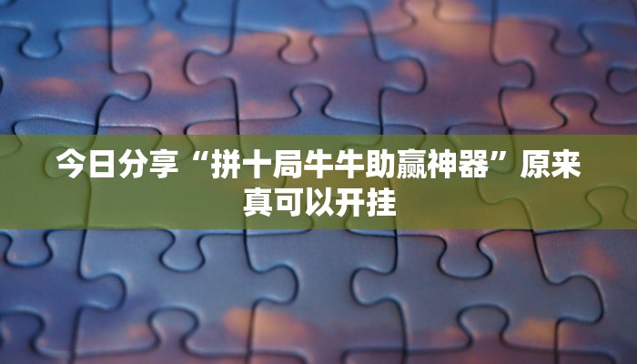 今日分享“拼十局牛牛助赢神器”原来真可以开挂