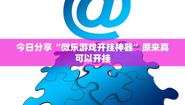 今日分享“微乐游戏开挂神器”原来真可以开挂