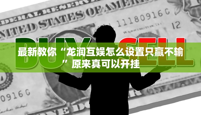 最新教你“龙润互娱怎么设置只赢不输”原来真可以开挂