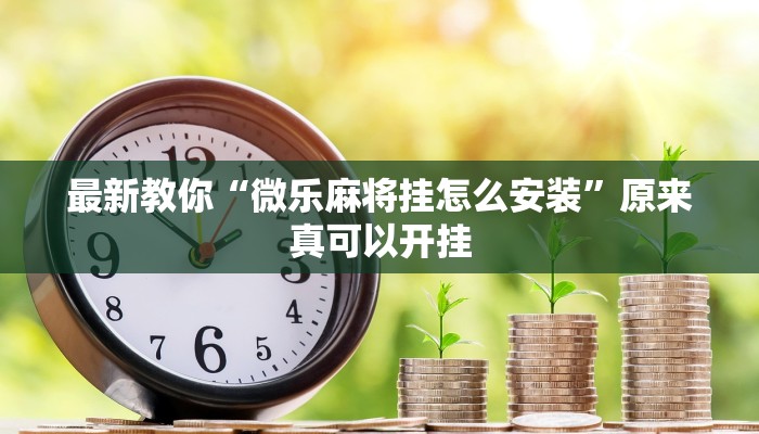 最新教你“微乐河南麻将开挂神器”原来真可以开挂