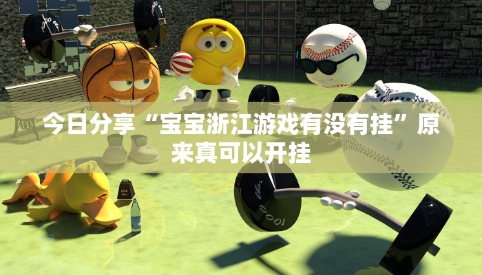 今日分享“宝宝浙江游戏有没有挂”原来真可以开挂
