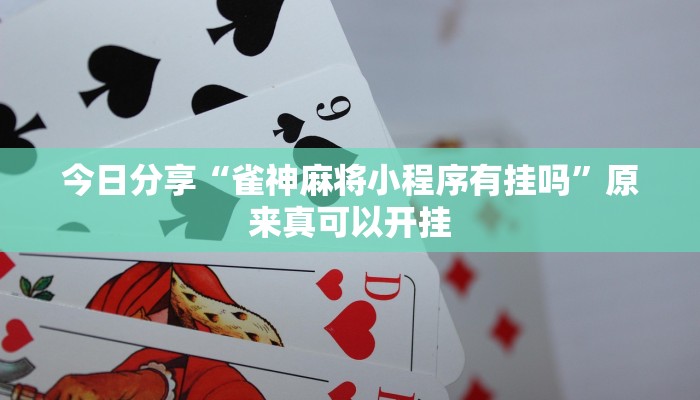今日分享“雀神麻将小程序有挂吗”原来真可以开挂