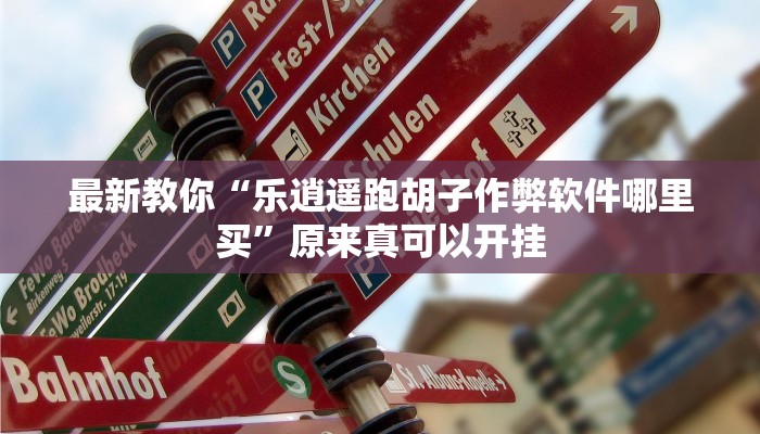 最新教你“乐逍遥跑胡子作弊软件哪里买”原来真可以开挂