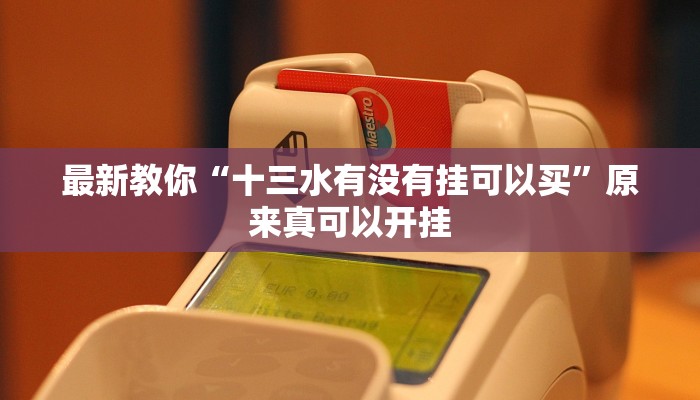最新教你“十三水有没有挂可以买”原来真可以开挂