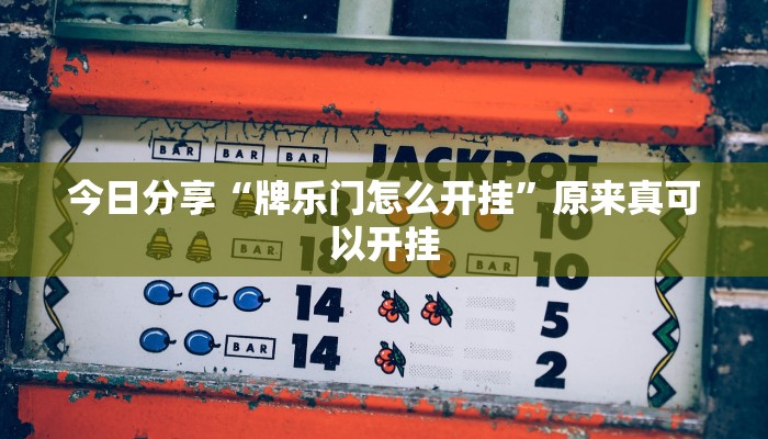 今日分享“牌乐门怎么开挂”原来真可以开挂