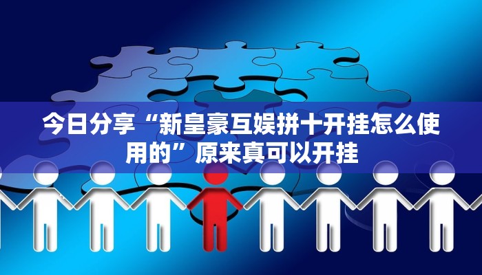 今日分享“新皇豪互娱拼十开挂怎么使用的”原来真可以开挂