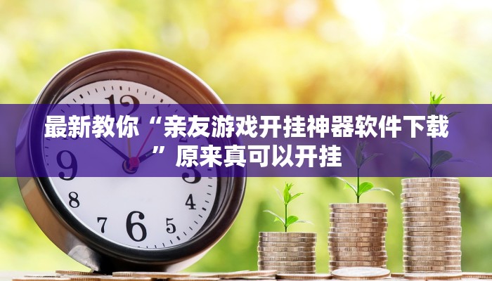 最新教你“亲友游戏开挂神器软件下载”原来真可以开挂