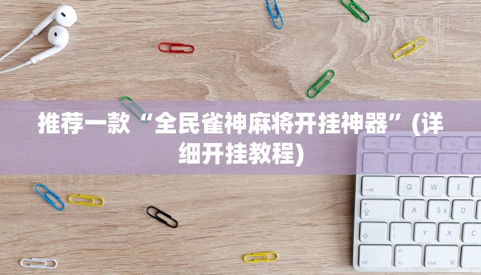 推荐一款“全民雀神麻将开挂神器”(详细开挂教程)