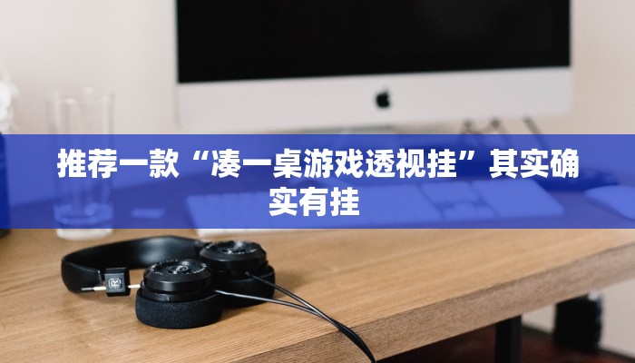 推荐一款“凑一桌游戏透视挂”其实确实有挂 