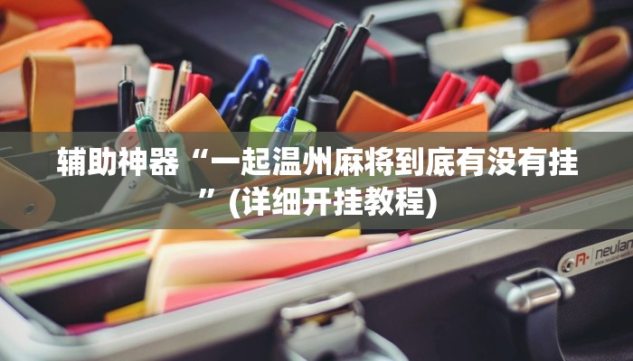 辅助神器“一起温州麻将到底有没有挂”(详细开挂教程)