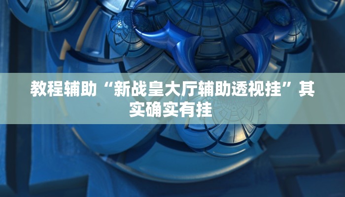 教程辅助“新战皇大厅辅助透视挂”其实确实有挂 