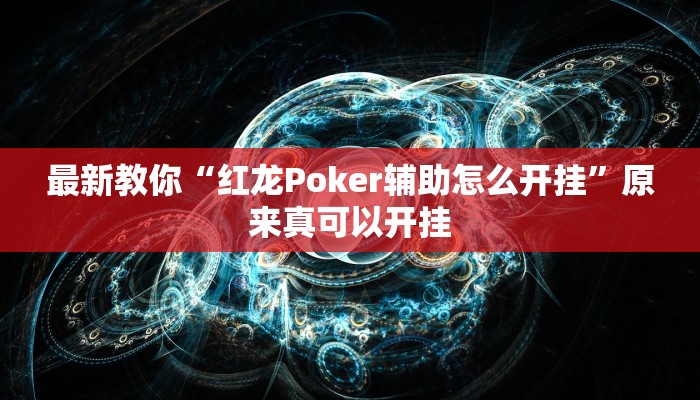最新教你“红龙Poker辅助怎么开挂”原来真可以开挂