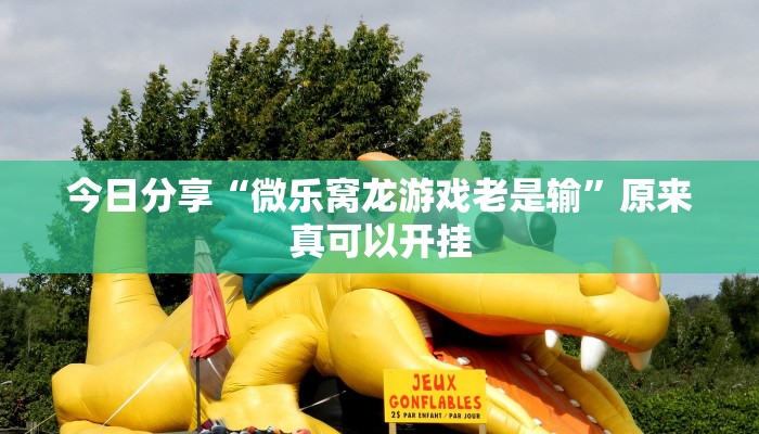 今日分享“微乐窝龙游戏老是输”原来真可以开挂