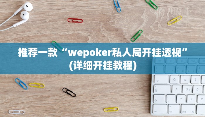 推荐一款“wepoker私人局开挂透视”(详细开挂教程)