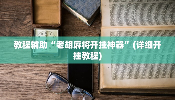 教程辅助“老胡麻将开挂神器”(详细开挂教程)