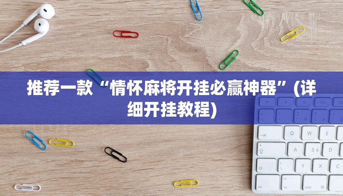 推荐一款“情怀麻将开挂必赢神器”(详细开挂教程)
