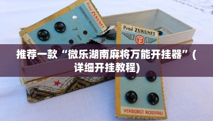 推荐一款“微乐湖南麻将万能开挂器”(详细开挂教程)