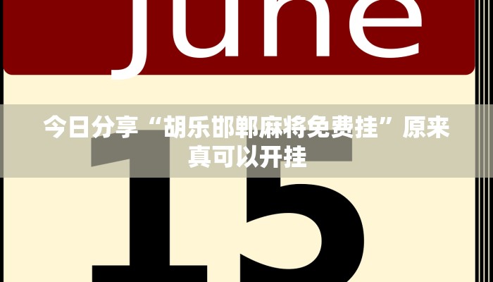 今日分享“胡乐邯郸麻将免费挂”原来真可以开挂