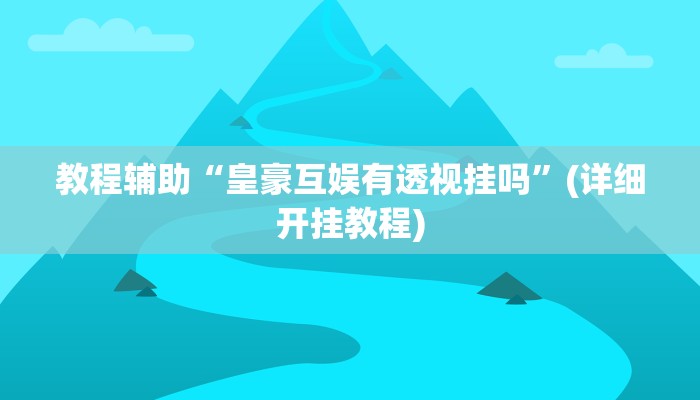 教程辅助“皇豪互娱有透视挂吗”(详细开挂教程)