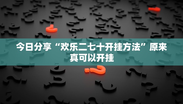 今日分享“欢乐二七十开挂方法”原来真可以开挂