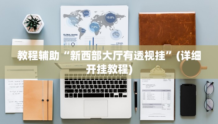 教程辅助“新西部大厅有透视挂”(详细开挂教程)