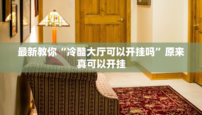最新教你“冷酷大厅可以开挂吗”原来真可以开挂