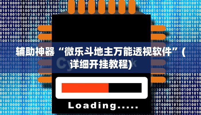 辅助神器“微乐斗地主万能透视软件”(详细开挂教程)