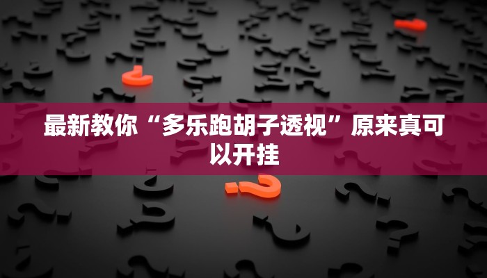 最新教你“多乐跑胡子透视”原来真可以开挂