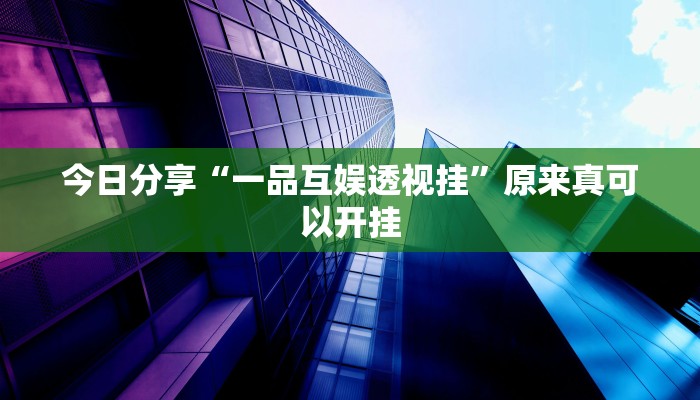 今日分享“一品互娱透视挂”原来真可以开挂