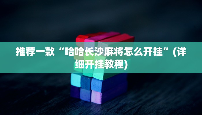 推荐一款“哈哈长沙麻将怎么开挂”(详细开挂教程)
