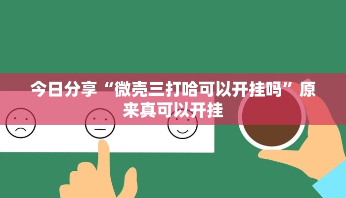 今日分享“微壳三打哈可以开挂吗”原来真可以开挂