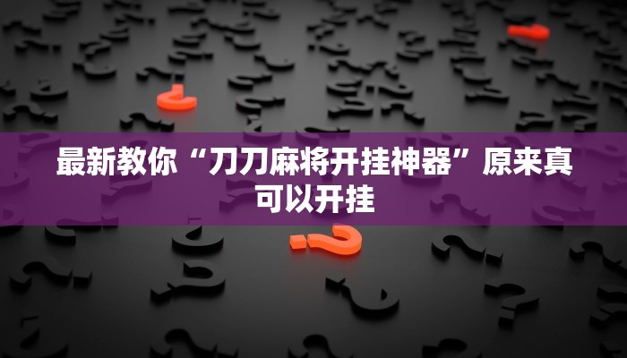 最新教你“刀刀麻将开挂神器”原来真可以开挂