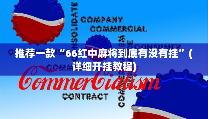推荐一款“66红中麻将到底有没有挂”(详细开挂教程)