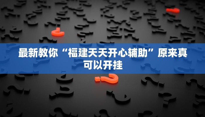 最新教你“福建天天开心辅助”原来真可以开挂