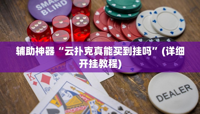 辅助神器“云扑克真能买到挂吗”(详细开挂教程)