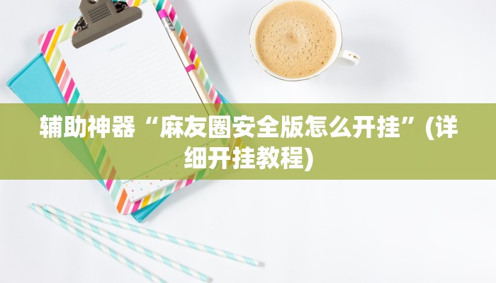 辅助神器“麻友圈安全版怎么开挂”(详细开挂教程)