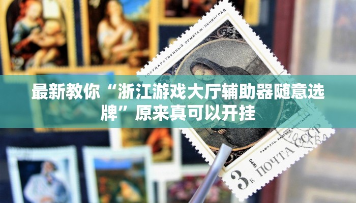 最新教你“浙江游戏大厅辅助器随意选牌”原来真可以开挂