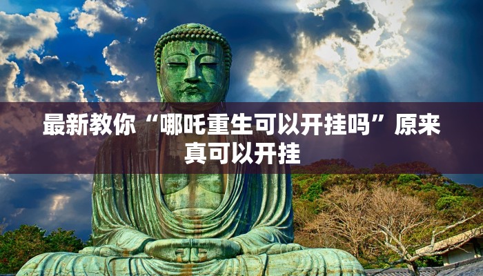 最新教你“哪吒重生可以开挂吗”原来真可以开挂