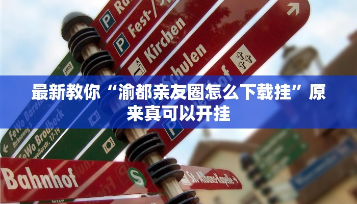 最新教你“渝都亲友圈怎么下载挂”原来真可以开挂