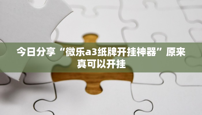 今日分享“微乐a3纸牌开挂神器”原来真可以开挂