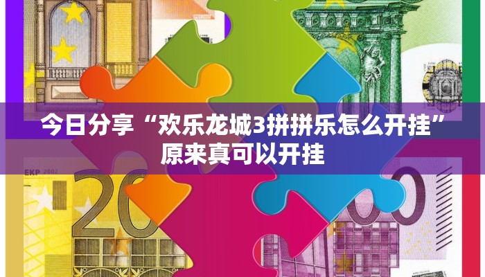今日分享“欢乐龙城3拼拼乐怎么开挂”原来真可以开挂