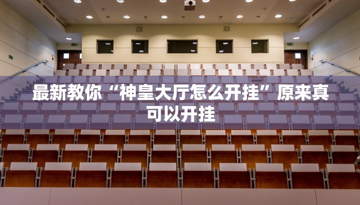 最新教你“神皇大厅怎么开挂”原来真可以开挂